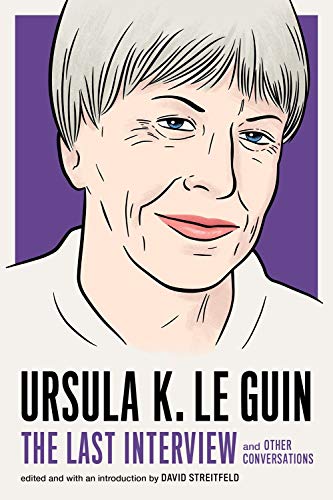 Ursula Le Guin: The Last Interview: And Other Conversations
