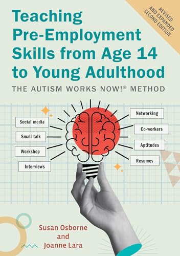 Teaching Pre-Employment Skills from Age 14 to Young Adulthood : The Autism Works Now!® Method. REVISED AND EXPANDED SECOND EDITION