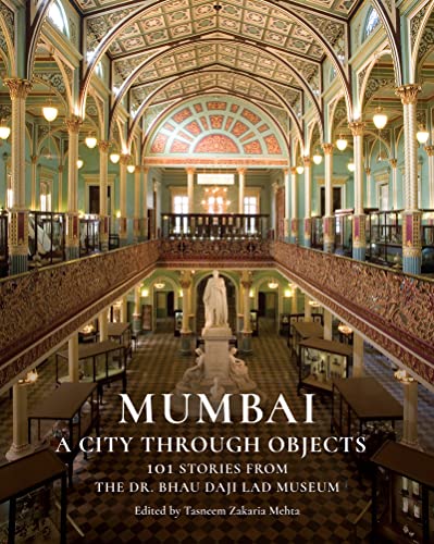 Mumbai : A City Through Objects - 101 Stories from the Dr. Bhau Daji Lad Museum