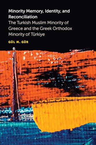 Minority Memory, Identity, and Reconciliation : The Turkish Muslim Minority of Greece and the Greek Orthodox Minority of Turkiye