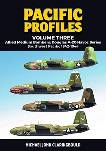 Pacific Profiles - Volume Three : Allied Medium Bombers: Douglas A-20 Havoc Series Southwest Pacific 1942-1944