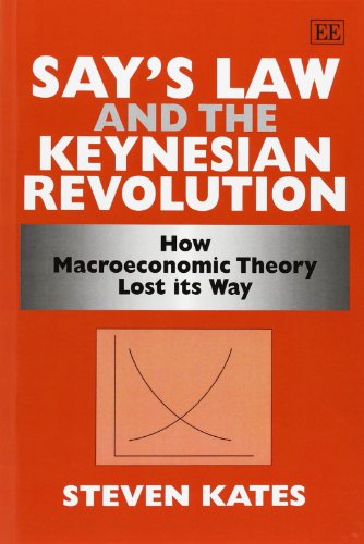 Say'S Law and the Keynesian Revolution: How Macroeconomic Theory Lost its Way