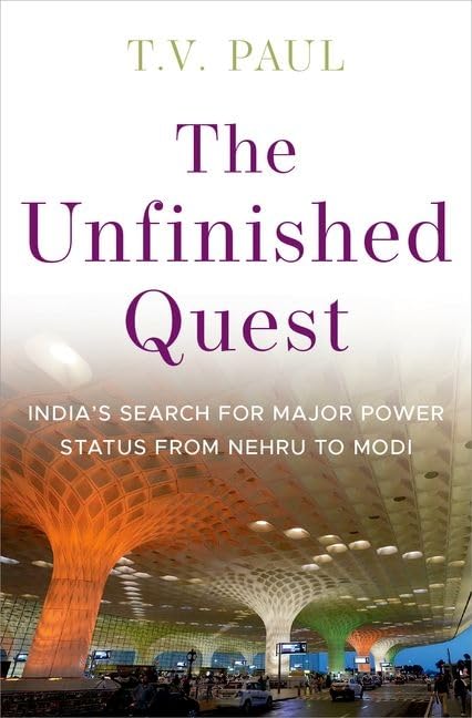 The Unfinished Quest : Indiaas Search for Major Power Status from Nehru to Modi