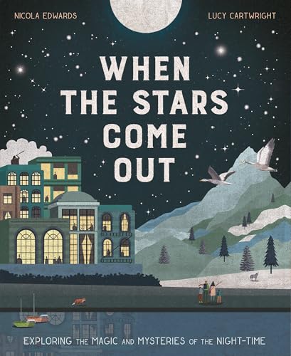 When the Stars Come Out : Exploring the Magic and Mysteries of the Night-Time