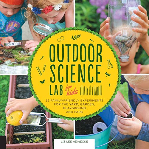 Outdoor Science Lab for Kids: 52 Family-Friendly Experiments for the Yard, Garden, Playground, and Park: 6 (Lab Series)