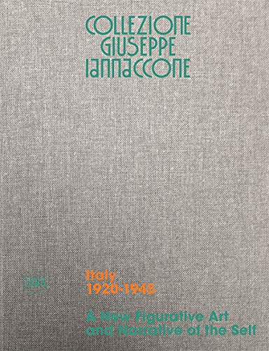 Collezione Giuseppe Iannaccone: Volume I. Italy 1920-1945. A New Figurative Art and Narrative of the Self