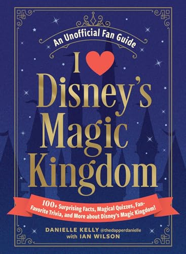 I Love Disney's Magic Kingdom : 100+ Surprising Facts, Magical Quizzes, Fan-Favorite Trivia, and More about Disney's Magic Kingdom!
