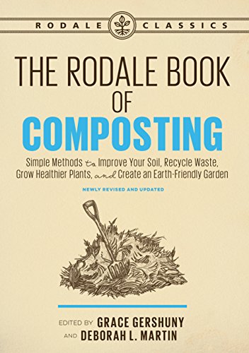 Rodale Book of Composting, The (Rodale Classics): Simple Methods to Improve Your Soil, Recycle Waste, Grow Healthier Plants, and Create an Earth-Friendly Garden