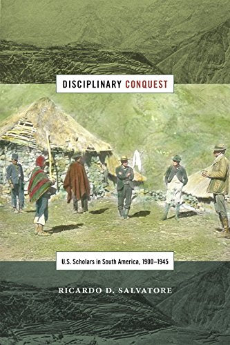 Disciplinary Conquest: U.S. Scholars in South America