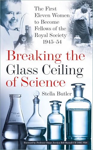 Breaking the Glass Ceiling of Science : The First Eleven Women to Become Fellows of the Royal Society 1945-54