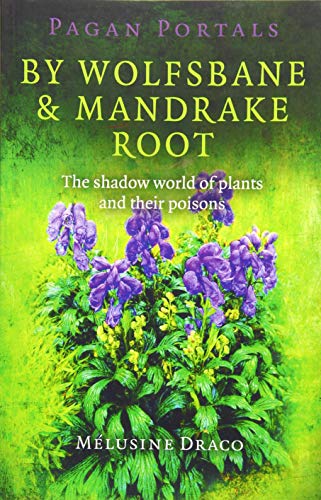 Pagan Portals - By Wolfsbane & Mandrake Root: The shadow world of plants and their poisons