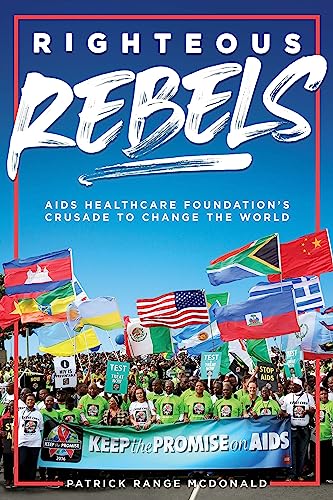 Righteous Rebels: AIDS Healthcare Foundations Crusade to Change the World