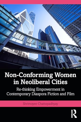Non-Conforming Women in Neoliberal Cities : Re-thinking Empowerment in Contemporary Diaspora Fiction and Film