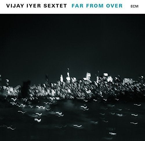 Album cover for Vijay Iyer Sextet’s “Far From Over” with a city skyline.