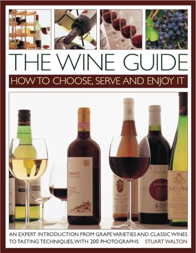 The Wine Guide: How to Choose, Serve and Enjoy it : An Expert Introduction - From Grape Varieties and Classic Wines to Tasting Techniques