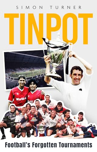 Tinpot : Football's Forgotten Tournaments… from the Anglo Italian to Zenith Data Systems Cup