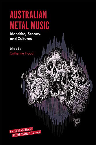 Australian Metal Music: Identities, Scenes, and Cultures (Emerald Studies in Metal Music and Culture)