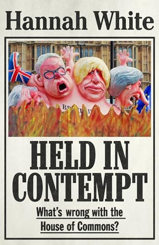 Held in Contempt: WhatS Wrong with the House of Commons?