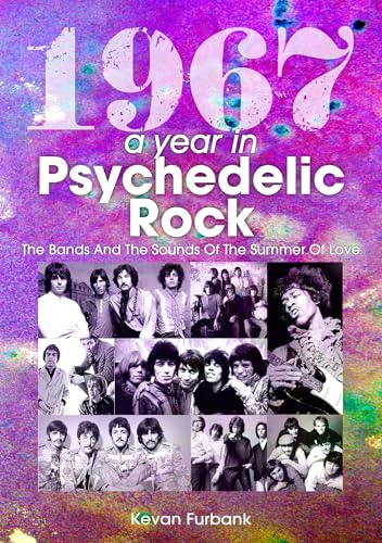 1967: A Year In Psychedelic Rock : The Bands And The Sounds Of The Summer Of Love