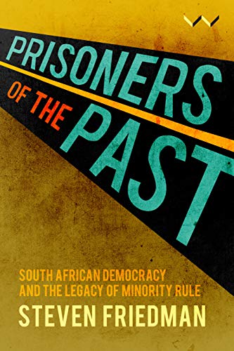 Prisoners of the Past : South African Democracy and the Legacy of Minority Rule