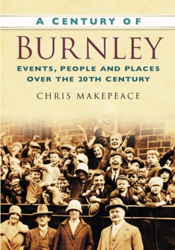 A Century of Burnley : Events, People and Places Over the 20th Century