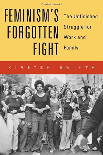 Feminisms Forgotten Fight: The Unfinished Struggle for Work and Family