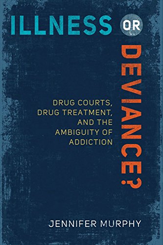 Illness or Deviance? : Drug Courts, Drug Treatment, and the Ambiguity of Addiction