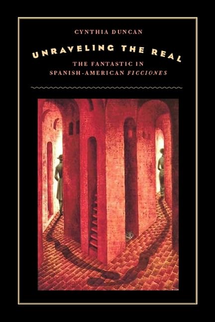 Unraveling the Real : The Fantastic in Spanish-American Ficciones