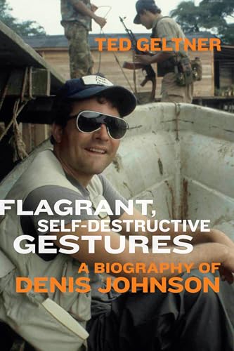 Flagrant, Self-Destructive Gestures : A Biography of Denis Johnson