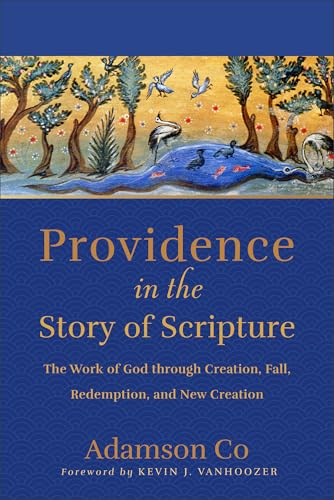 Providence in the Story of Scripture : The Work of God through Creation, Fall, Redemption, and New Creation