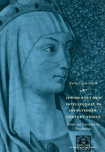 Jewish Poet and Intellectual in Seventeenth-century Venice: The Works of Sarra Copia Sulam in Verse and Prose Along with Writings of Her Contemporaries in Her Praise