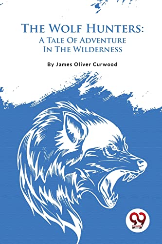 The Wolf Hunters: A Tale Of Adventure In The Wilderness