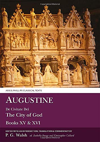 Augustine: De Civitate Dei Books Xv and Xvi (Aris & Phillips Classical Texts)