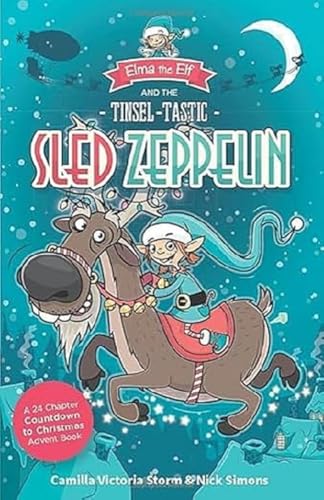 Elma the Elf and the Tinsel-Tastic Sled Zeppelin : A 24 Chapter Countdown to Christmas Advent Book