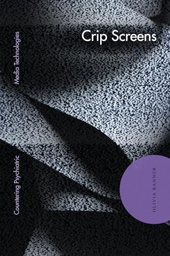 Crip Screens : Countering Psychiatric Media Technologies