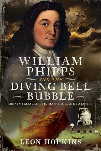 William Phipps and the Diving Bell Bubble : Sunken Treasure, Witches and the Route to Empire