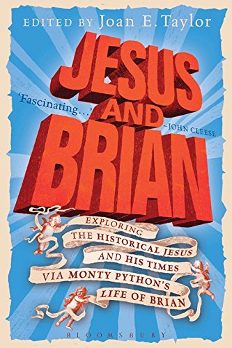 Jesus and Brian: Exploring the Historical Jesus and His Times Via Monty Python's Life of Brian