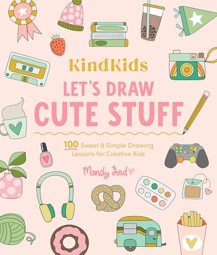 KindKids Let's Draw Cute Stuff : 100 Sweet and Simple Drawing Lessons for Creative Kids