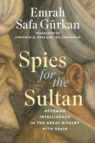 Spies for the Sultan : Ottoman Intelligence in the Great Rivalry with Spain