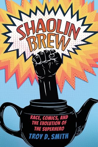 Shaolin Brew : Race, Comics, and the Evolution of the Superhero