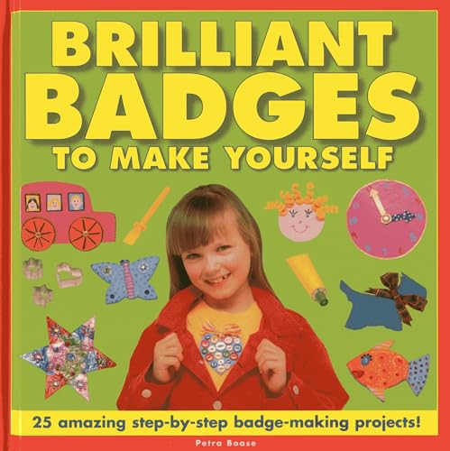 Brilliant Badges to Make Yourself : 25 Amazing Step-by-step Badge-making Projects
