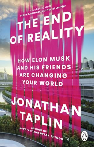 The End of Reality : How Elon Musk and his Friends are Changing Your World