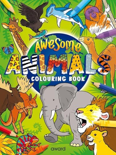 Awesome Animals Colouring Book : Amazing Animals from around the World to Discover and Colour