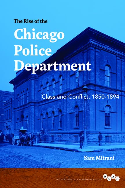The Rise of the Chicago Police Department : Class and Conflict, 1850-1894