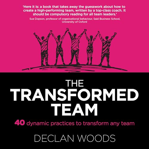 The Transformed Team : 40 Dynamic Practices to Transform any Team