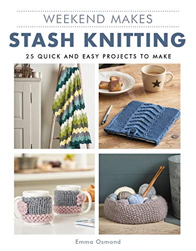 Weekend Makes: Stash Knitting: 25 Quick and Easy Projects to Make (Weekend Makes)