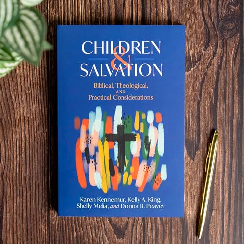Children and Salvation : Biblical, Theological, and Practical Considerations