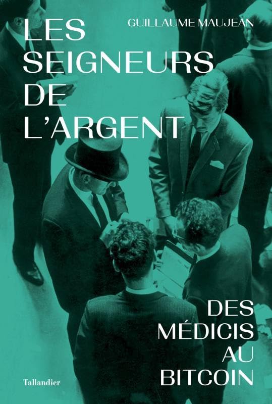 Guillaume Maujean: Les seigneurs de l'argent: Des Médicis a