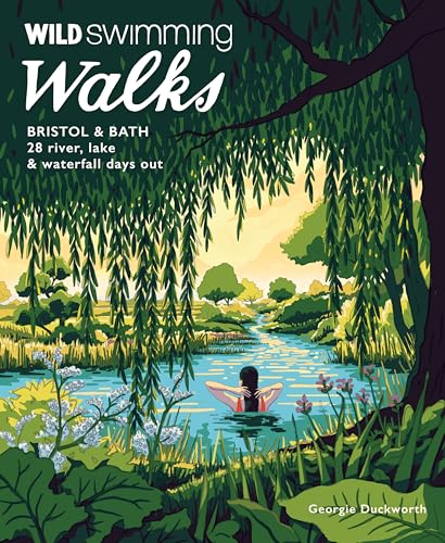 Wild Swimming Walks Bristol & Bath : 28 River, Lake and Waterfall Days out in Somerset, Wiltshire and Gloucestershire (Travel Guide)