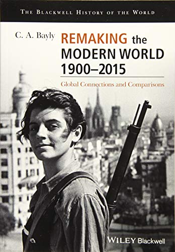 Remaking the Modern World 1900 - 2015: Global Connections and Comparisons (Blackwell History of the World)